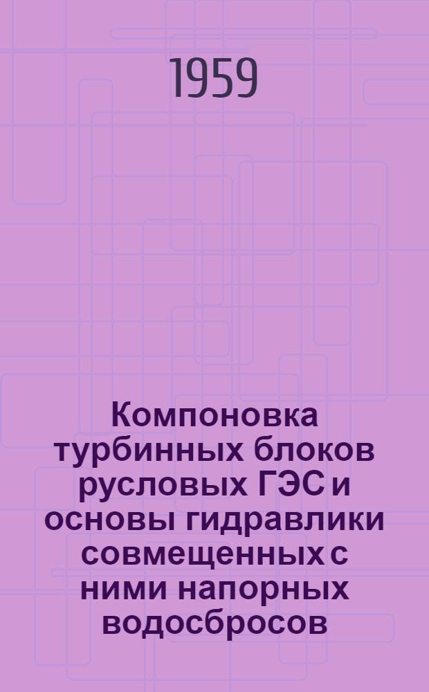Компоновка турбинных блоков русловых ГЭС и основы гидравлики совмещенных с ними напорных водосбросов : Автореферат дис., представл. на соискание учен. степени кандидата техн. наук