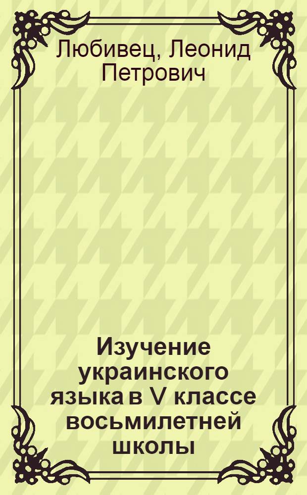 Изучение украинского языка в V классе восьмилетней школы : Автореферат дис. на соискание учен. степени кандидата пед. наук