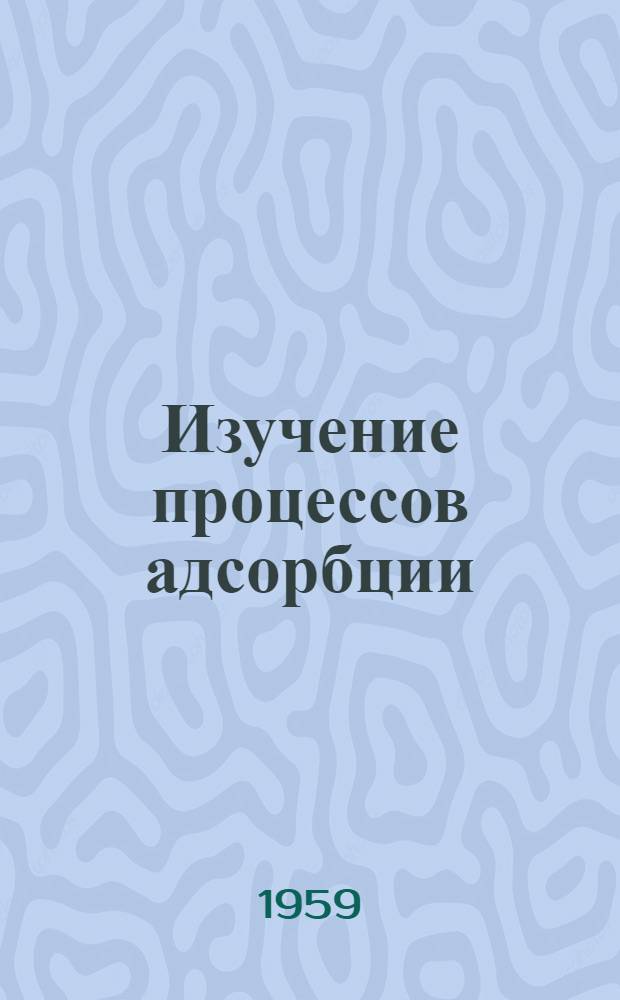 Изучение процессов адсорбции : Автореферат дис. на соискание учен. степени кандидата техн. наук