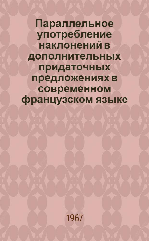 Параллельное употребление наклонений в дополнительных придаточных предложениях в современном французском языке : Автореферат дис. на соискание учен. степени канд. филол. наук