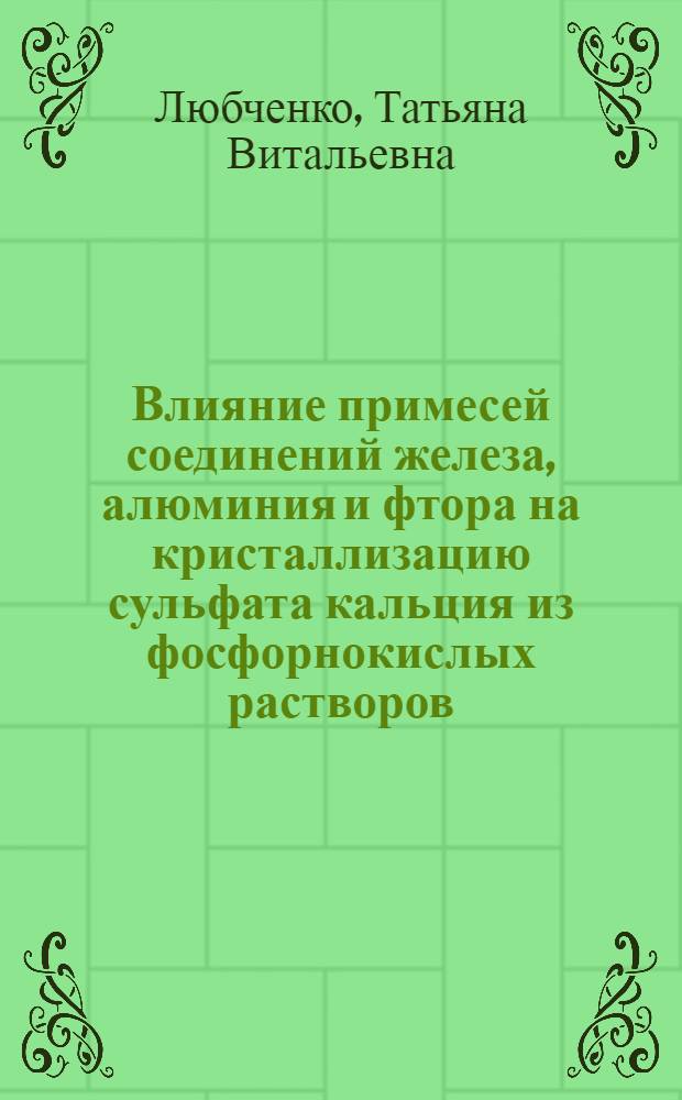 Влияние примесей соединений железа, алюминия и фтора на кристаллизацию сульфата кальция из фосфорнокислых растворов : Автореферат дис. на соискание учен. степени канд. техн. наук