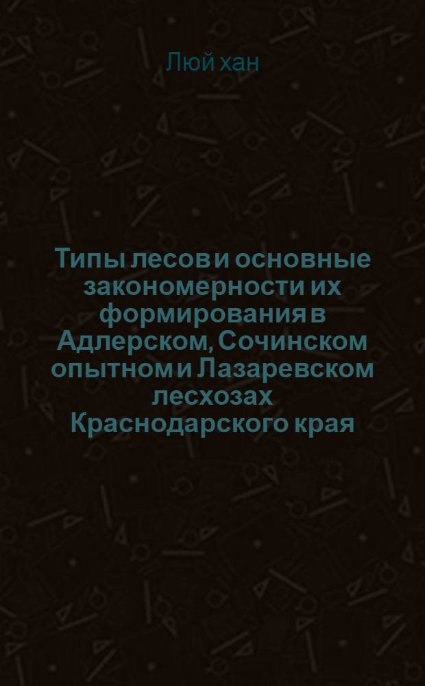 Типы лесов и основные закономерности их формирования в Адлерском, Сочинском опытном и Лазаревском лесхозах Краснодарского края : Автореферат дис. на соискание учен. степени кандидата с.-х. наук