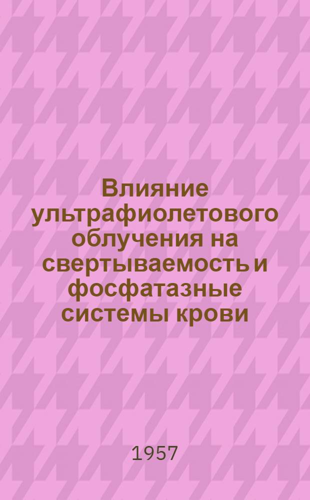 Влияние ультрафиолетового облучения на свертываемость и фосфатазные системы крови : Автореферат дис. на соискание учен. степени канд. мед. наук