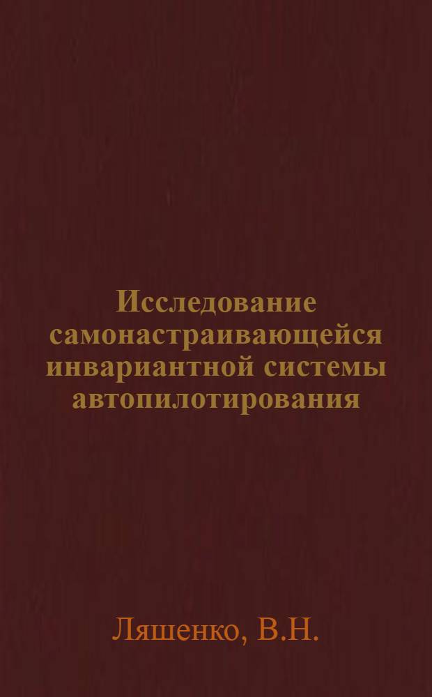 Исследование самонастраивающейся инвариантной системы автопилотирования : Автореферат дис. на соискание учен. степени канд. техн. наук : (254)