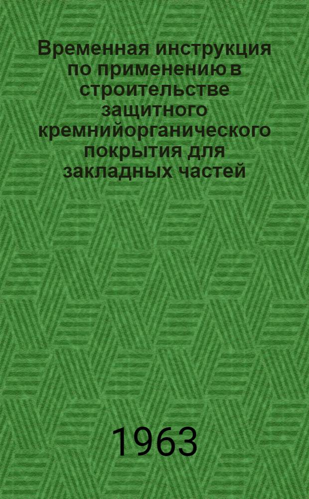 Временная инструкция по применению в строительстве защитного кремнийорганического покрытия для закладных частей (ВИ-52-63)