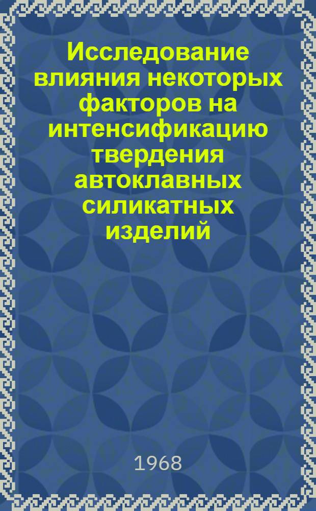 Исследование влияния некоторых факторов на интенсификацию твердения автоклавных силикатных изделий : Автореферат дис. на соискание учен. степени канд. техн. наук : (350)