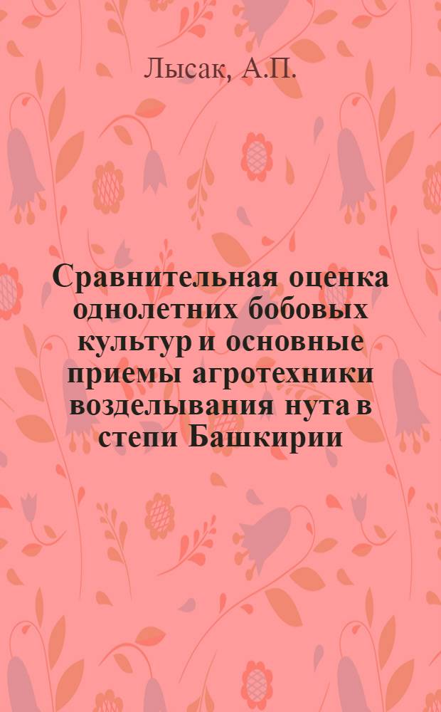 Сравнительная оценка однолетних бобовых культур и основные приемы агротехники возделывания нута в степи Башкирии : Автореферат дис. на соискание учен. степени канд. с.-х. наук
