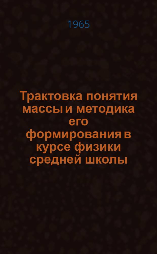 Трактовка понятия массы и методика его формирования в курсе физики средней школы : Автореферат дис. на соискание учен. степени кандидата пед. наук (по методике физики)