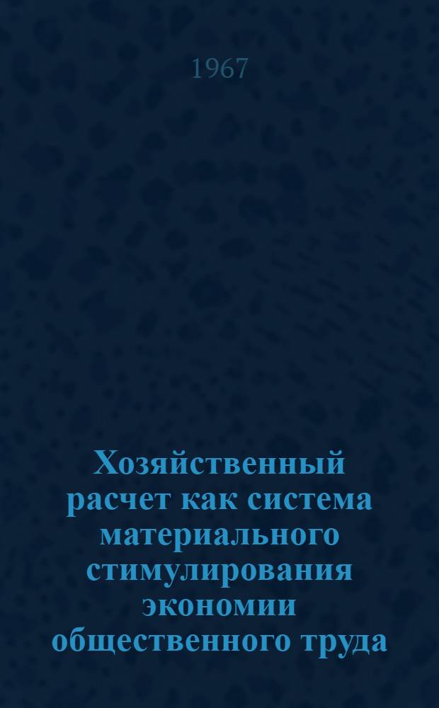 Хозяйственный расчет как система материального стимулирования экономии общественного труда : (На примере хлопкоочистит. пром-сти УзССР) : Автореферат дис. на соискание учен. степени канд. экон. наук