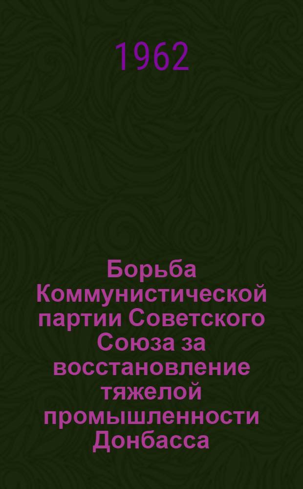 Борьба Коммунистической партии Советского Союза за восстановление тяжелой промышленности Донбасса (1943-1945 гг.) : Автореферат дис. на соискание учен. степени кандидата ист. наук