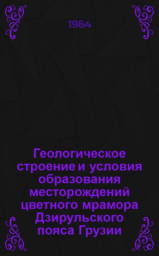 Геологическое строение и условия образования месторождений цветного мрамора Дзирульского пояса Грузии (Молитское, Салиетское и другие) : Автореферат дис. на соискание учен. степени кандидата геол.-минерал. наук