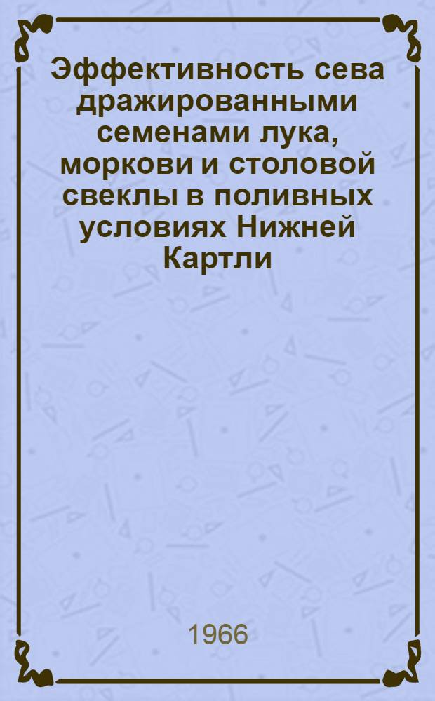 Эффективность сева дражированными семенами лука, моркови и столовой свеклы в поливных условиях Нижней Картли : Автореферат дис. на соискание учен. степени канд. с.-х. наук