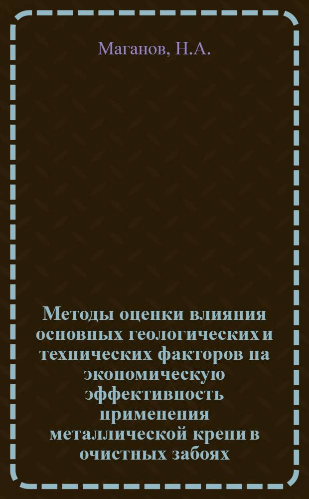 Методы оценки влияния основных геологических и технических факторов на экономическую эффективность применения металлической крепи в очистных забоях : Автореферат дис. на соискание учен. степени кандидата экон. наук