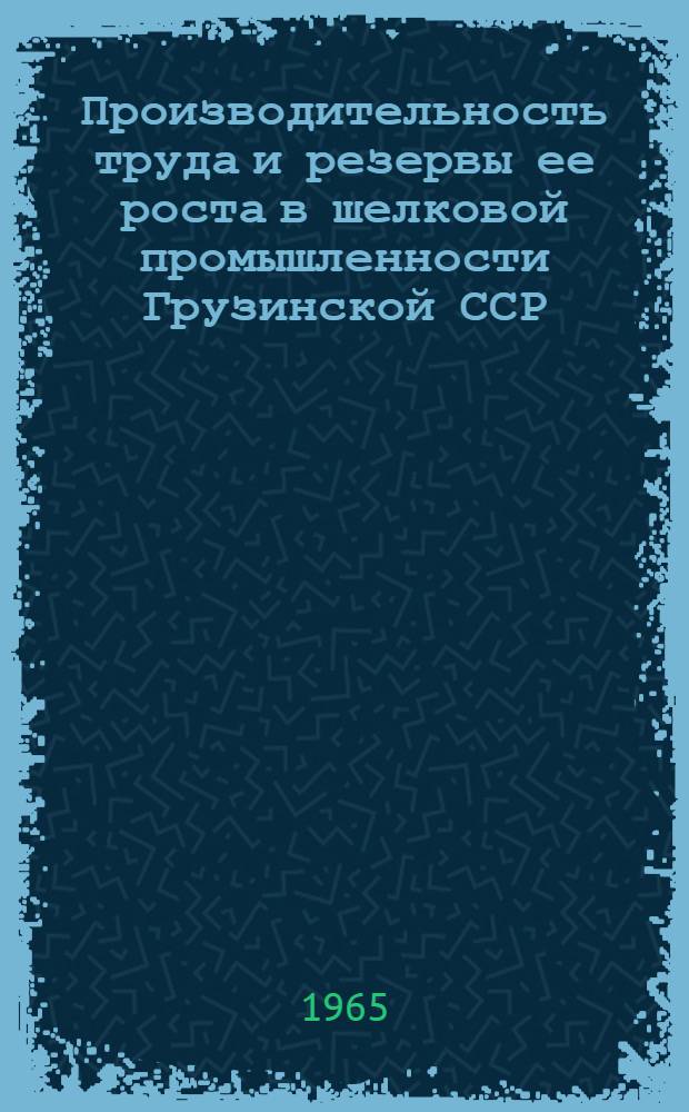 Производительность труда и резервы ее роста в шелковой промышленности Грузинской ССР : Автореферат дис. на соискание учен. степени кандидата экон. наук