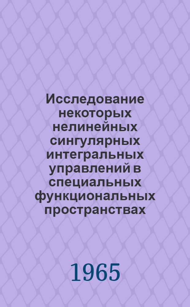 Исследование некоторых нелинейных сингулярных интегральных управлений в специальных функциональных пространствах : Автореферат дис. на соискание учен. степени канд. физ.-мат. наук