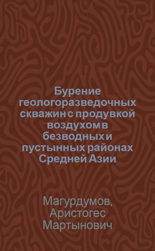 Бурение геологоразведочных скважин с продувкой воздухом в безводных и пустынных районах Средней Азии : Автореферат дис. на соискание учен. степени доктора техн. наук