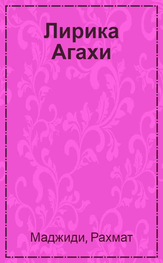 Лирика Агахи : Автореферат дис. на соискание учен. степени кандидата филол. наук
