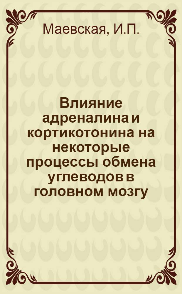 Влияние адреналина и кортикотонина на некоторые процессы обмена углеводов в головном мозгу : Автореферат дис. на соискание учен. степени кандидата биол. наук