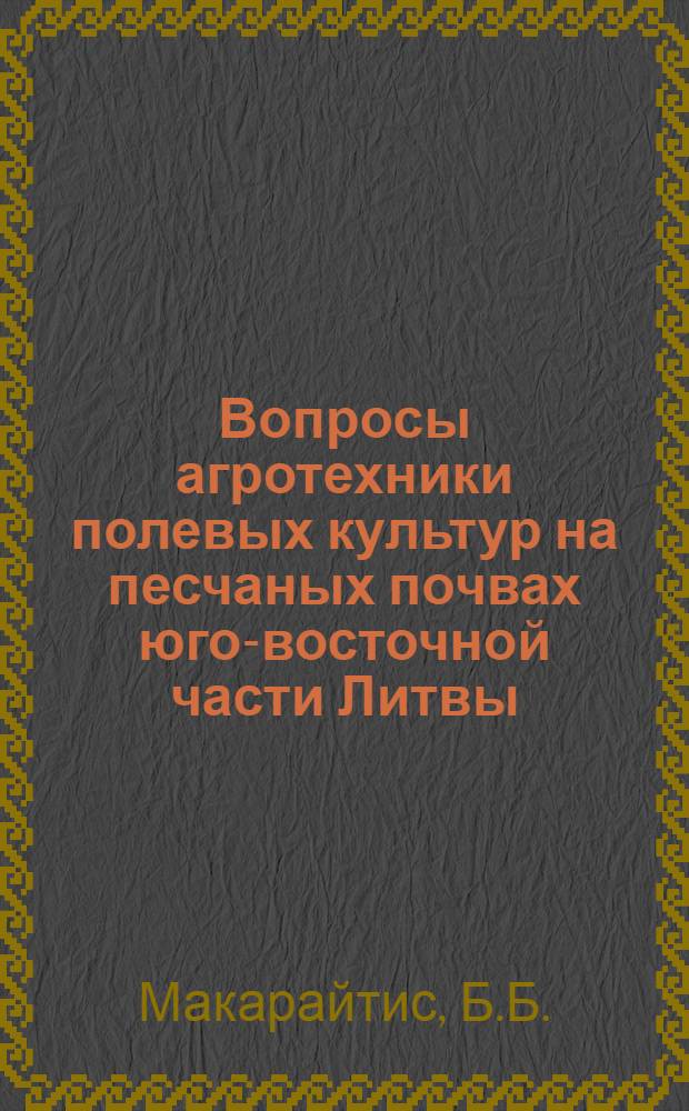 Вопросы агротехники полевых культур на песчаных почвах юго-восточной части Литвы : (По данным Варен. опыт. станции) : Автореферат дис. на соискание учен. степени кандидата с.-х. наук