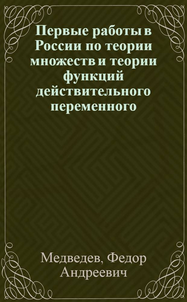 Первые работы в России по теории множеств и теории функций действительного переменного : Автореферат дис., представл. на соискание ученой степени кандидата физико-математических наук