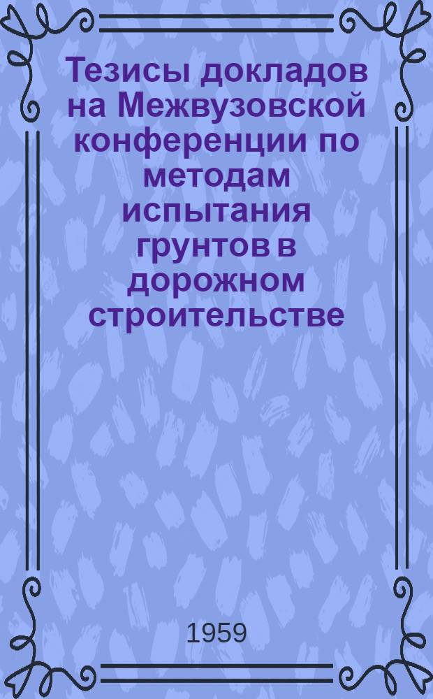 Тезисы докладов на Межвузовской конференции по методам испытания грунтов в дорожном строительстве