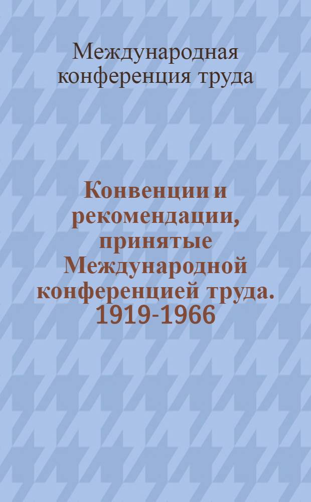 Конвенции и рекомендации, принятые Международной конференцией труда. 1919-1966
