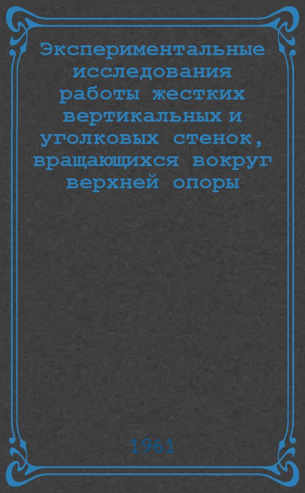 Экспериментальные исследования работы жестких вертикальных и уголковых стенок, вращающихся вокруг верхней опоры, и практические способы определения действующего на них давления грунта : Автореферат дис. на соискание учен. степени канд. техн. наук