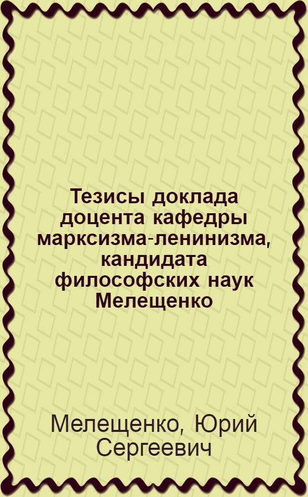 Тезисы доклада доцента кафедры марксизма-ленинизма, кандидата философских наук Мелещенко, Ю.С. на тему: "О сущности техники и технического прогресса"