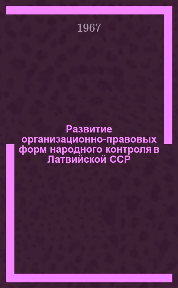 Развитие организационно-правовых форм народного контроля в Латвийской ССР : Автореферат дис. на соискание ученой степени кандидата юридических наук