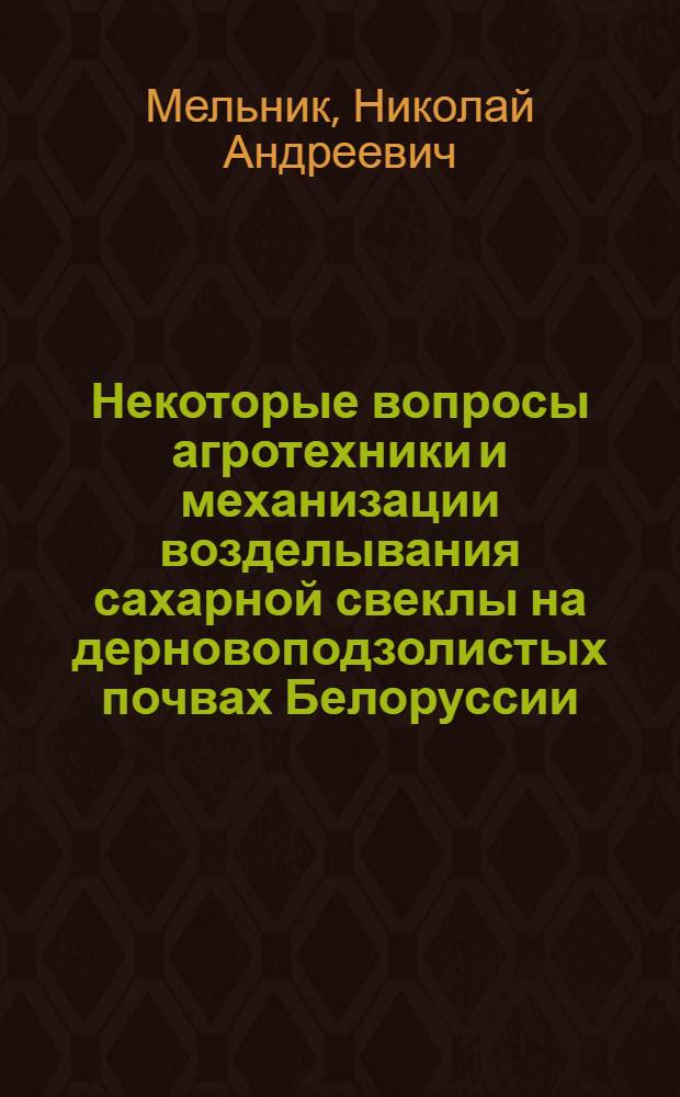 Некоторые вопросы агротехники и механизации возделывания сахарной свеклы на дерновоподзолистых почвах Белоруссии : Автореферат дис. на соискание учен. степени канд. с.-х. наук