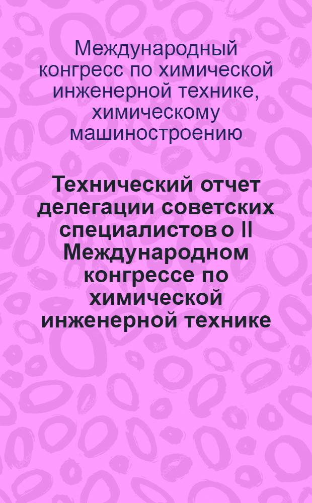 Технический отчет делегации советских специалистов о II Международном конгрессе по химической инженерной технике, химическому машиностроению и автоматизации (ХИСА) ЧССР, 13-18 сентября 1965 г.