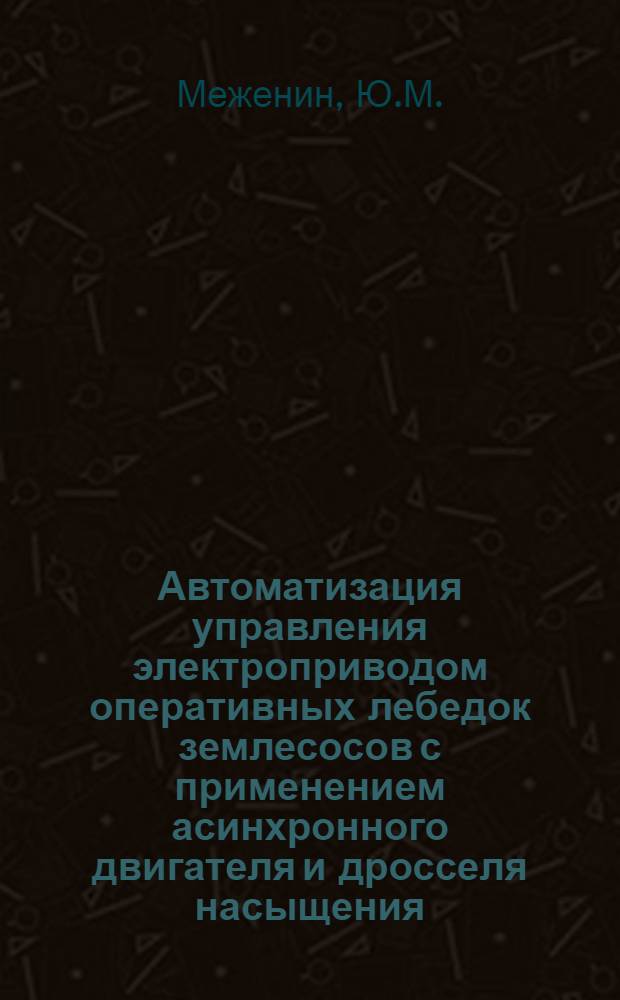 Автоматизация управления электроприводом оперативных лебедок землесосов с применением асинхронного двигателя и дросселя насыщения : Автореферат дис. на соискание учен. степени кандидата техн. наук