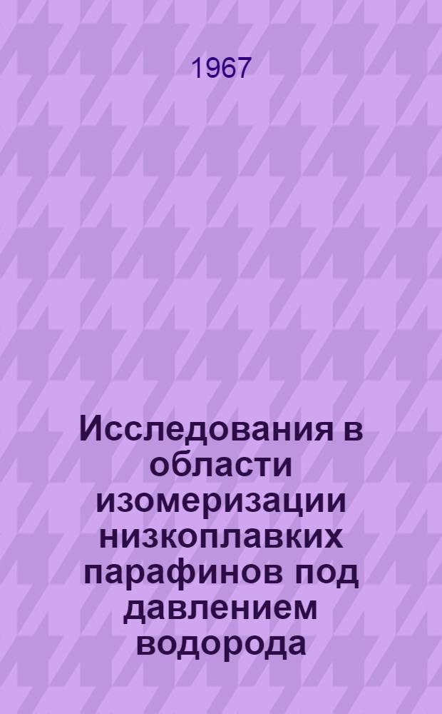 Исследования в области изомеризации низкоплавких парафинов под давлением водорода : Автореферат дис. на соискание учен. степени канд. техн. наук