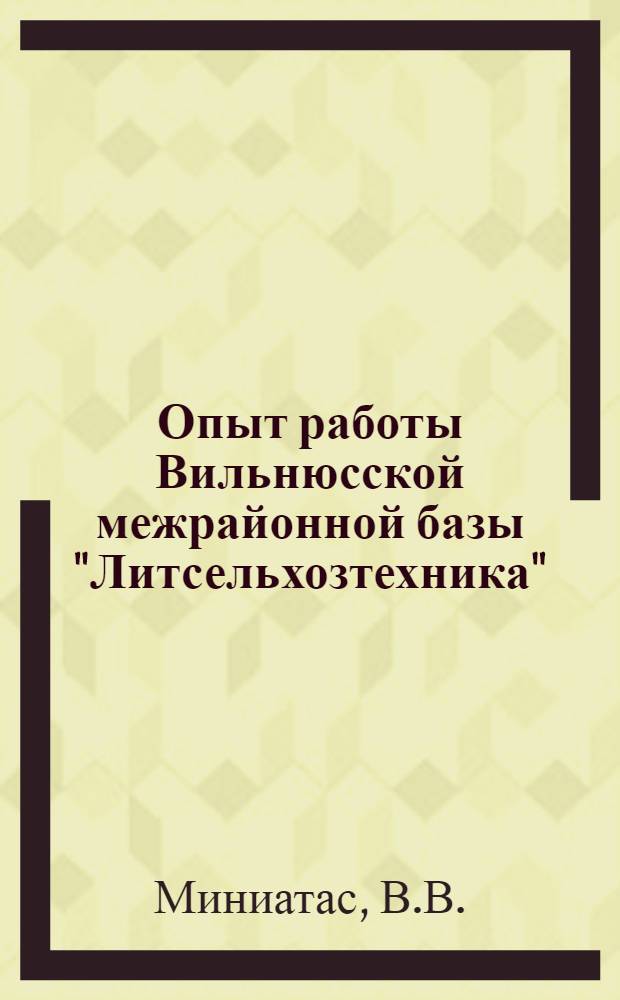 Опыт работы Вильнюсской межрайонной базы "Литсельхозтехника" : Доклад