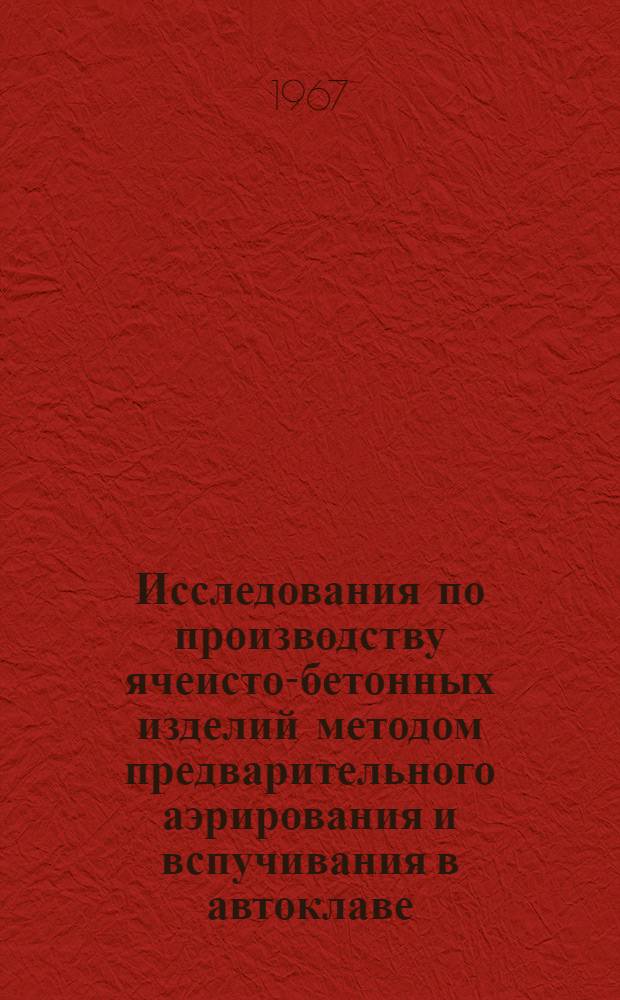 Исследования по производству ячеисто-бетонных изделий методом предварительного аэрирования и вспучивания в автоклаве : Автореферат дис. на соискание учен. степени канд. техн. наук