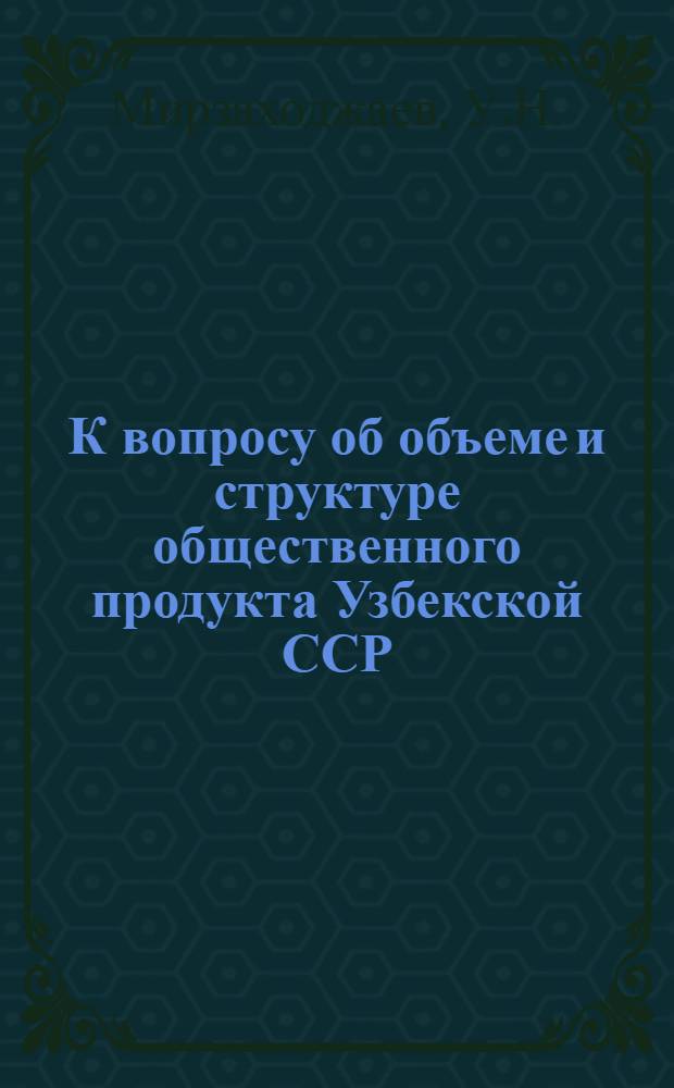 К вопросу об объеме и структуре общественного продукта Узбекской ССР : Автореферат дис. на соискание учен. степени кандидата экон. наук
