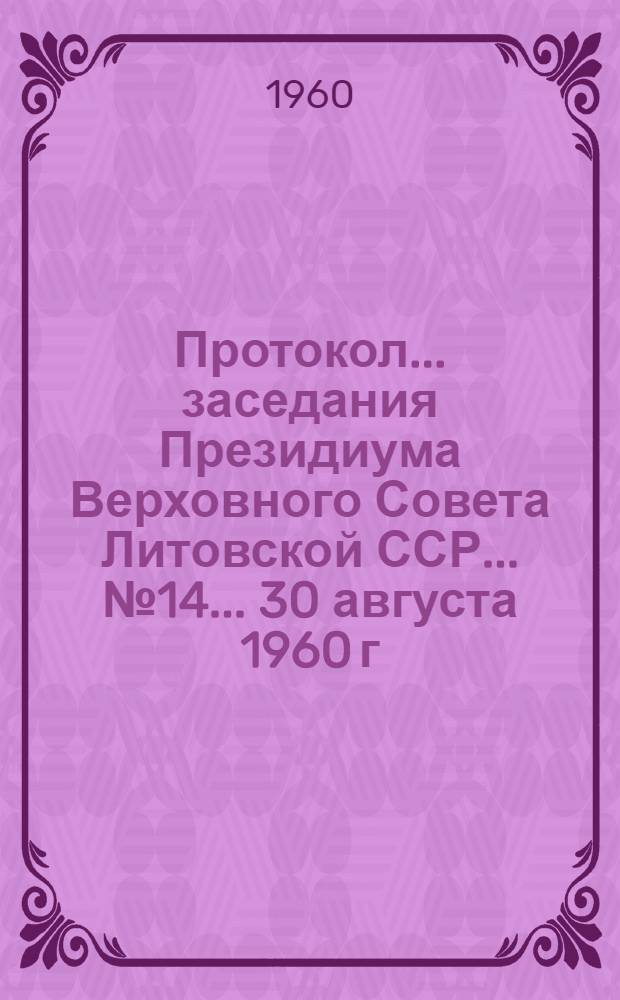 Протокол... заседания Президиума Верховного Совета Литовской ССР... ... № 14... 30 августа 1960 г.