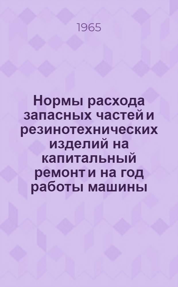 Нормы расхода запасных частей и резинотехнических изделий на капитальный ремонт и на год работы машины : Каталог-справочник Ч. 1-. Ч. 1 : Краны автомобильные, пневмокомплексные, гусеничные, башенные и погрузчики