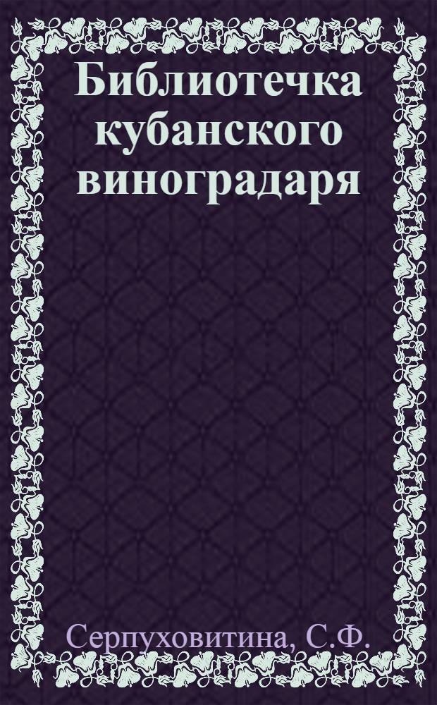 Библиотечка кубанского виноградаря : [1-12]. [7] : Уход за плодоносящими виноградниками