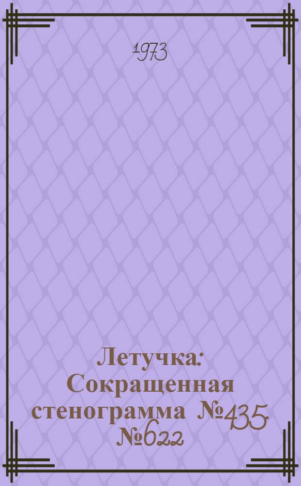 Летучка : Сокращенная стенограмма № 435. № 622 : 13 марта 1973 года