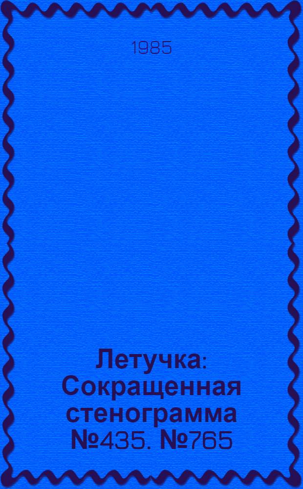 Летучка : Сокращенная стенограмма № 435. № 765 (11) : 1 апреля 1985 года