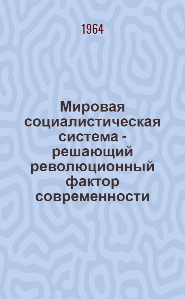 Мировая социалистическая система - решающий революционный фактор современности