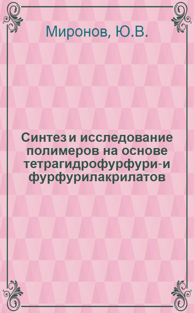 Синтез и исследование полимеров на основе тетрагидрофурфурил- и фурфурилакрилатов : Автореферат дис. на соискание учен. степени канд. техн. наук : (345)