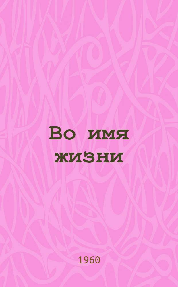 Во имя жизни : (Об акад. Н.Н. Бурденко)