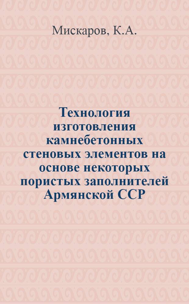 Технология изготовления камнебетонных стеновых элементов на основе некоторых пористых заполнителей Армянской ССР : Автореферат дис. на соискание учен. степени канд. техн. наук