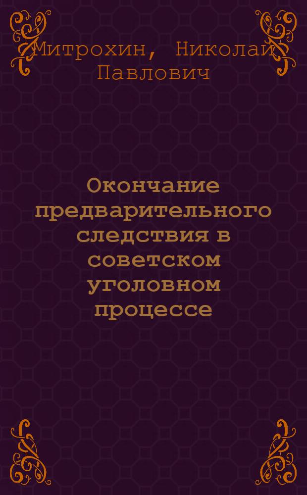 Окончание предварительного следствия в советском уголовном процессе : Автореферат дис. на соискание учен. степени кандидата юрид. наук