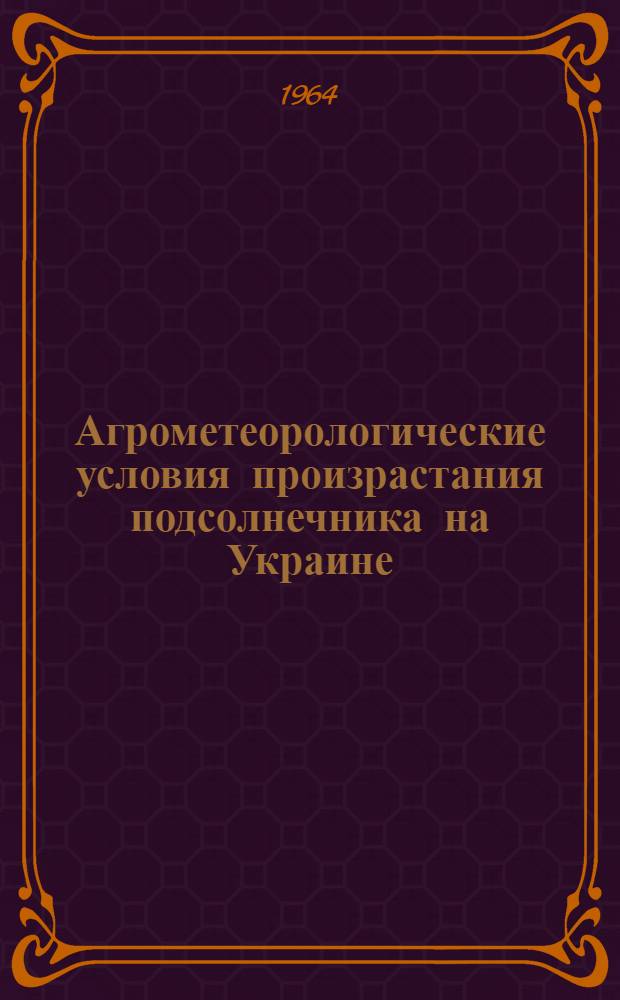 Агрометеорологические условия произрастания подсолнечника на Украине : Автореферат дис. на соискание учен. степени кандидата геогр. наук