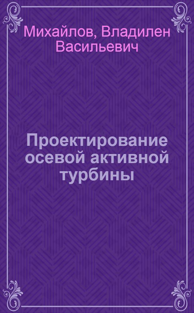 Проектирование осевой активной турбины : Учеб.-метод. пособие