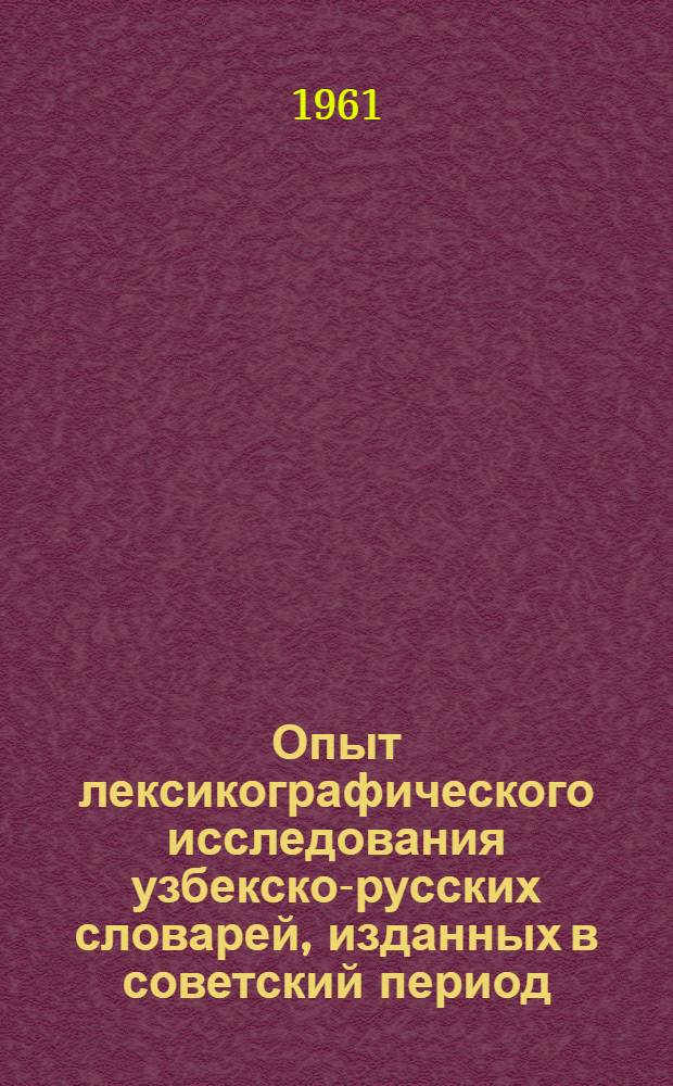 Опыт лексикографического исследования узбекско-русских словарей, изданных в советский период : Автореферат дис. на соискание учен. степени кандидата филол. наук