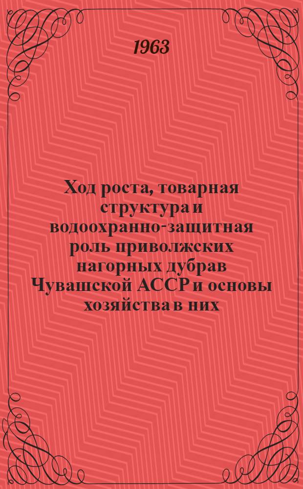 Ход роста, товарная структура и водоохранно-защитная роль приволжских нагорных дубрав Чувашской АССР и основы хозяйства в них : Автореферат дис. на соискание учен. степени кандидата с.-х. наук